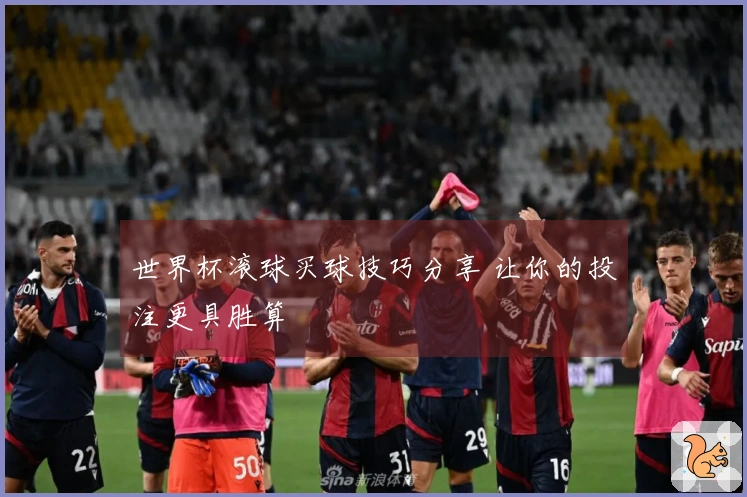 世界杯滚球买球技巧分享 让你的投注更具胜算
